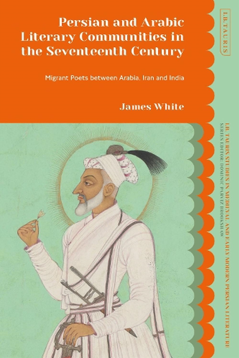 Persian and Arabic Literary Communities in the Seventeenth Century: Migrant Poets between Arabia, Ir/Product Detail/Literature & Poetry