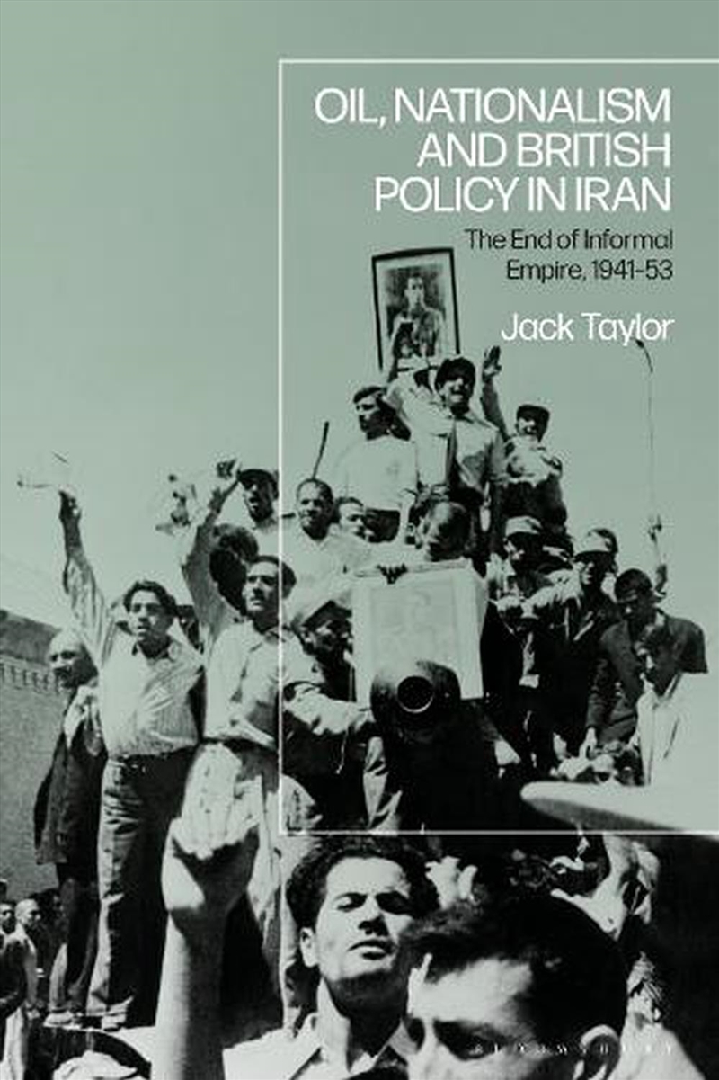 Oil, Nationalism and British Policy in Iran: The End of Informal Empire, 1941-53/Product Detail/History