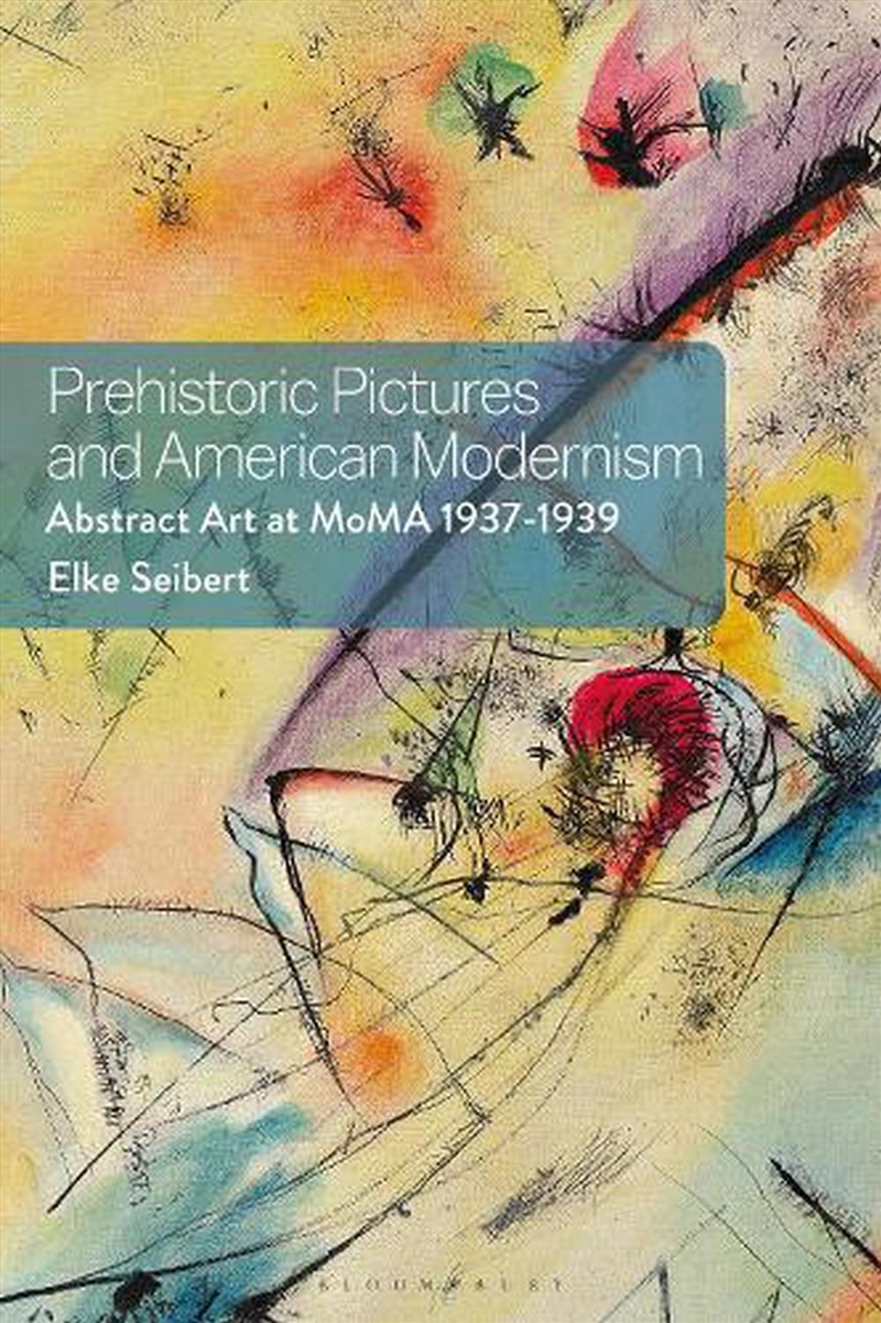 Prehistoric Pictures and American Modernism: Abstract Art at MoMA 1937-1939/Product Detail/Reading