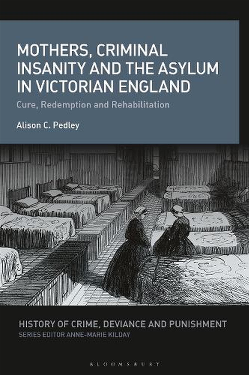 Mothers, Criminal Insanity and the Asylum in Victorian England: Cure, Redemption and Rehabilitation/Product Detail/Reading