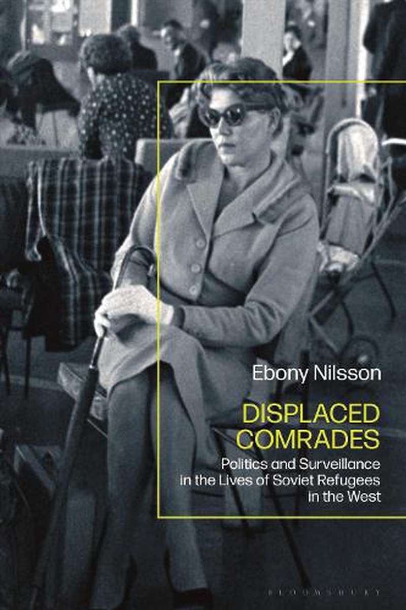 Displaced Comrades: Politics and Surveillance in the Lives of Soviet Refugees in the West/Product Detail/History