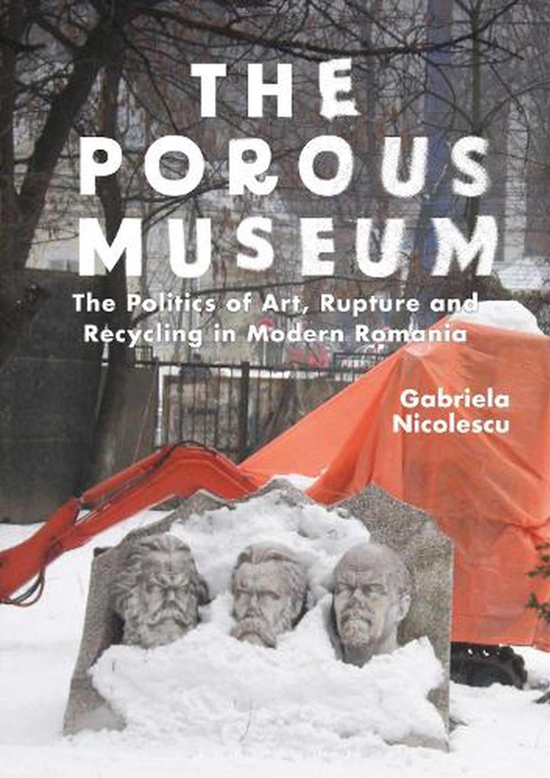 The Porous Museum: The Politics of Art, Rupture and Recycling in ModernRomania/Product Detail/Reference & Encylopaedias