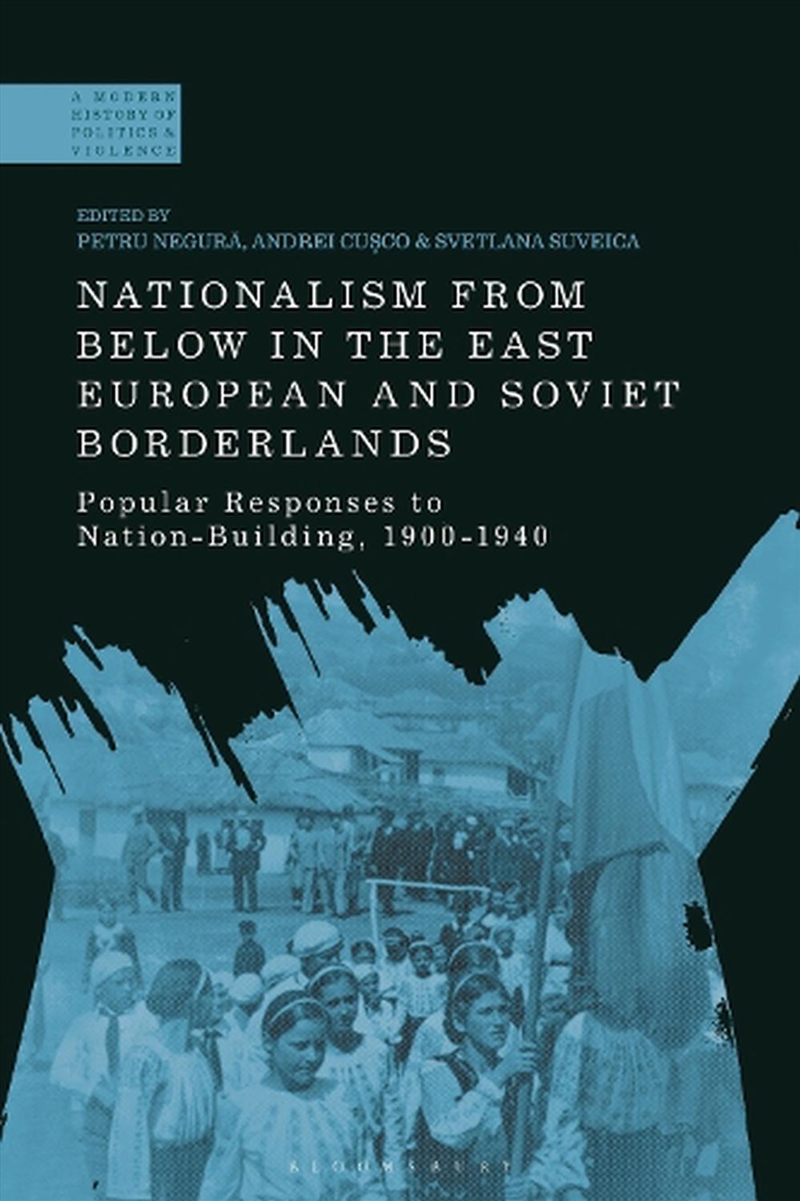 Nationalism From Below in the East European and Soviet Borderlands: Popular Responses to Nation-Buil/Product Detail/History