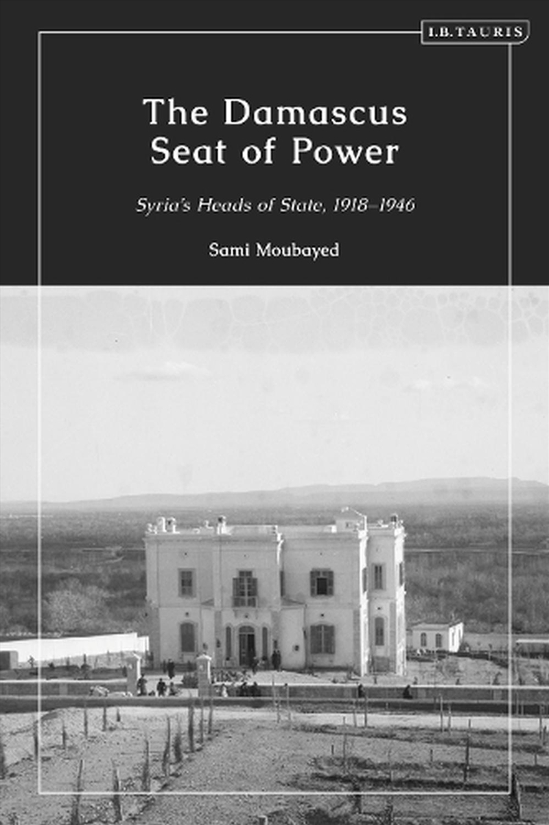 The Damascus Seat of Power: Syria's Heads of State, 1918-1946/Product Detail/History