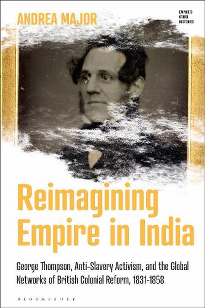 Reimagining Empire in India: George Thompson, Anti-Slavery Activism, and the Global Networks of Brit/Product Detail/History