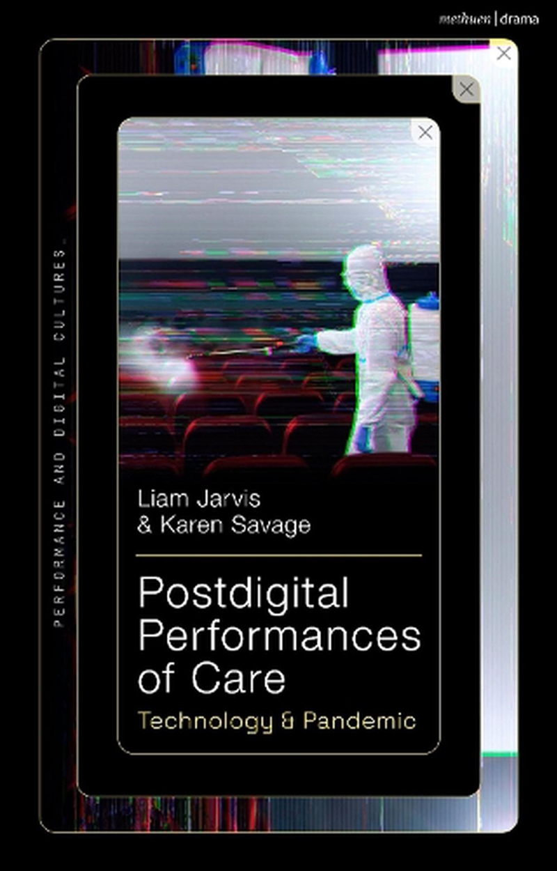 Postdigital Performances of Care: Technology & Pandemic/Product Detail/Arts & Entertainment