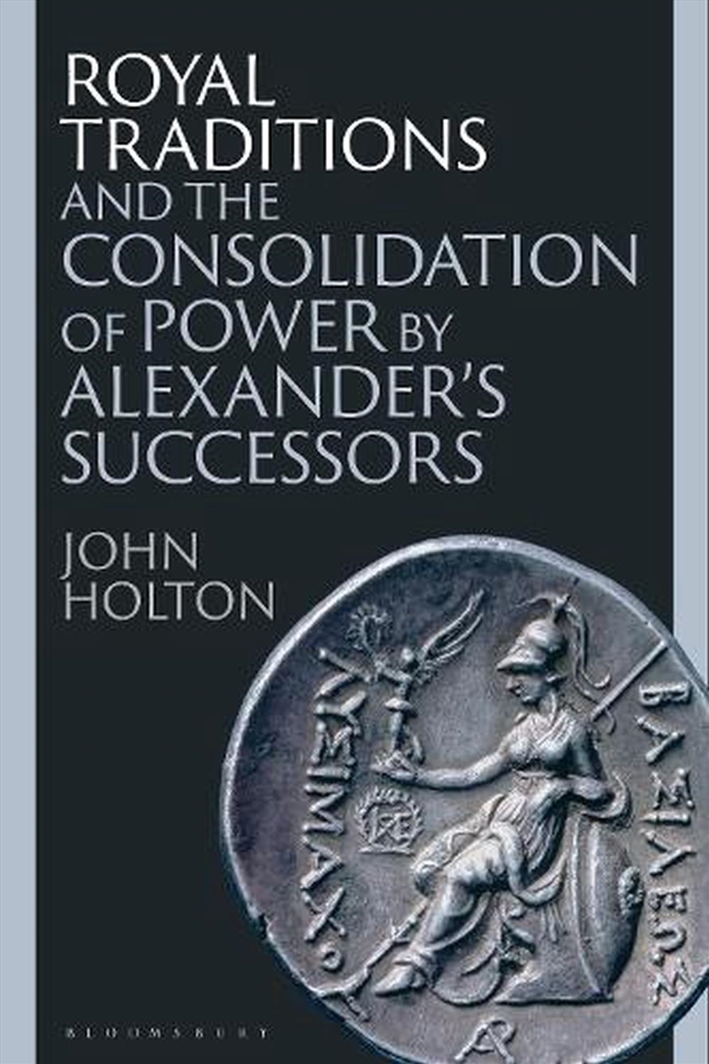 Royal Traditions and the Consolidation of Power by Alexander's Successors/Product Detail/History