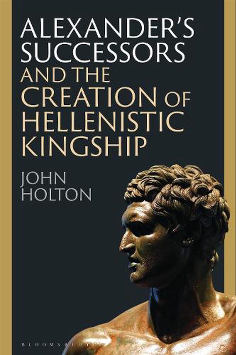 Alexander's Successors and the Creation of Hellenistic Kingship/Product Detail/History