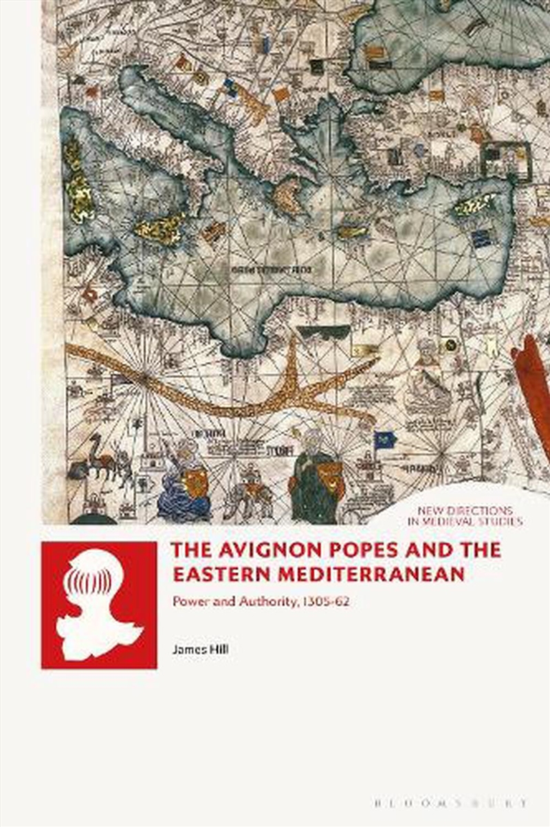 The Avignon Popes and the Eastern Mediterranean: Power and Authority, 1305-62/Product Detail/History