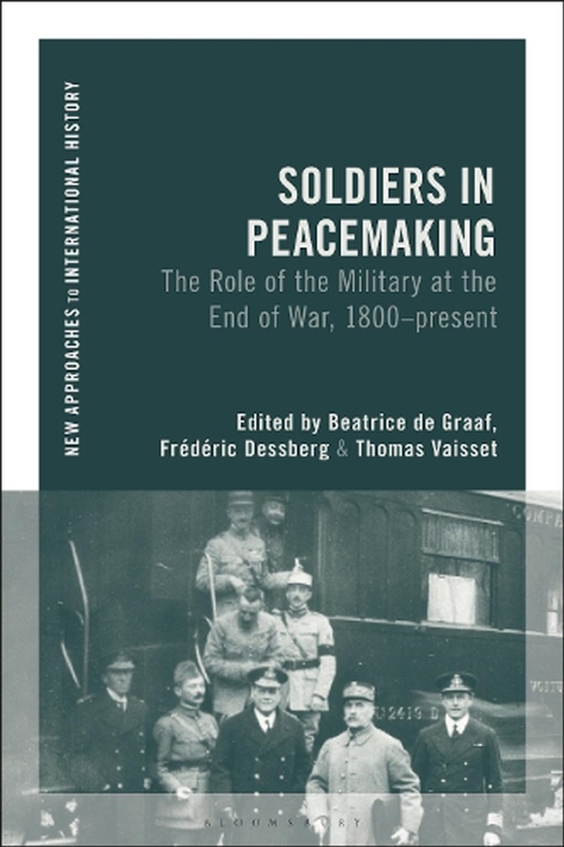 Soldiers in Peacemaking: The Role of the Military at the End of War, 1800-present/Product Detail/History