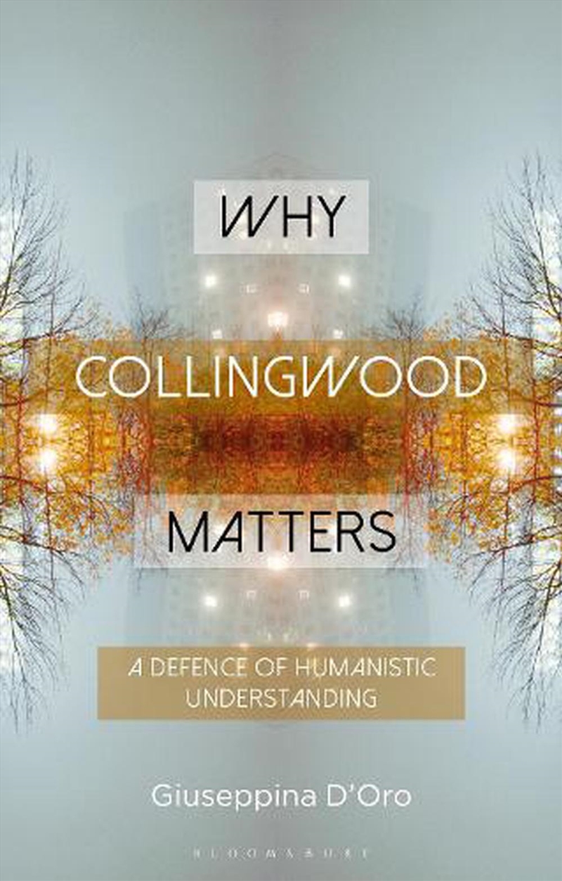 Why Collingwood Matters: A Defence of Humanistic Understanding/Product Detail/Reading