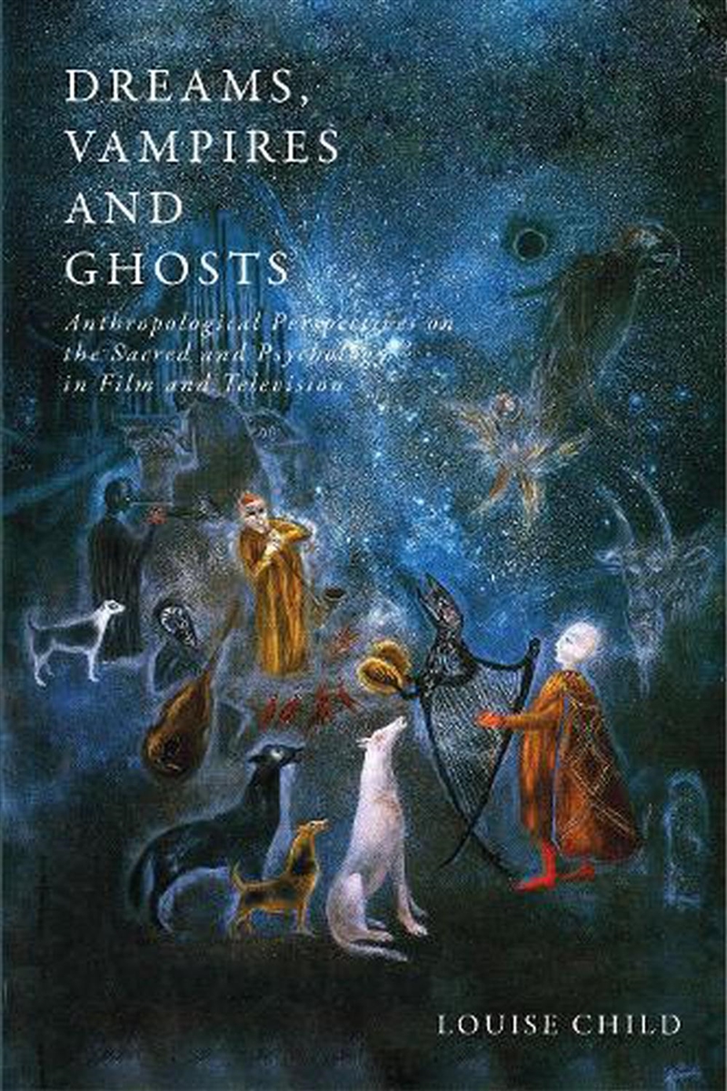 Dreams, Vampires and Ghosts: Anthropological Perspectives on the Sacredand Psychology in Film and Te/Product Detail/Religion & Beliefs