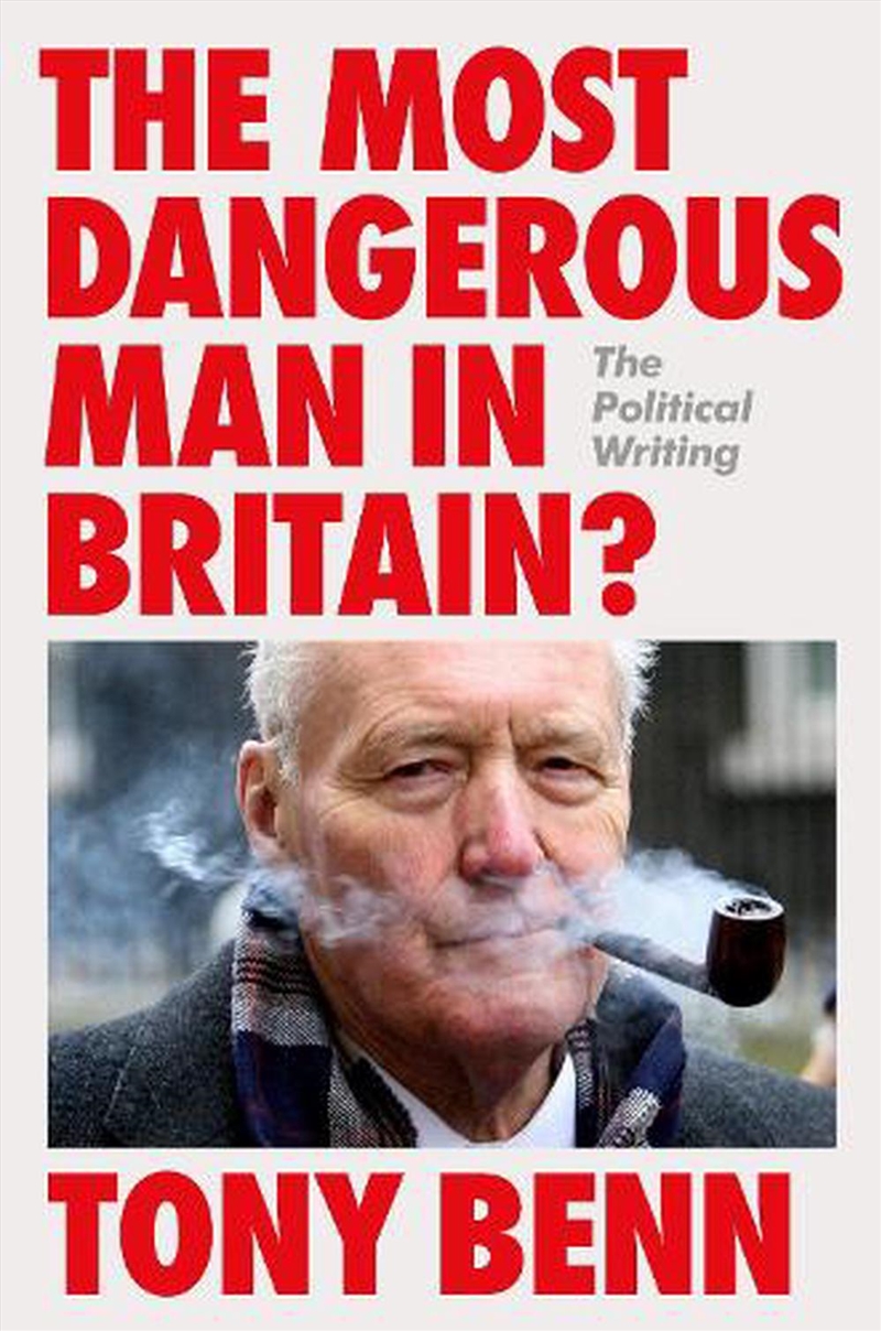 The Most Dangerous Man in Britain?: The Political Writing of Tony Benn/Product Detail/Literature & Poetry