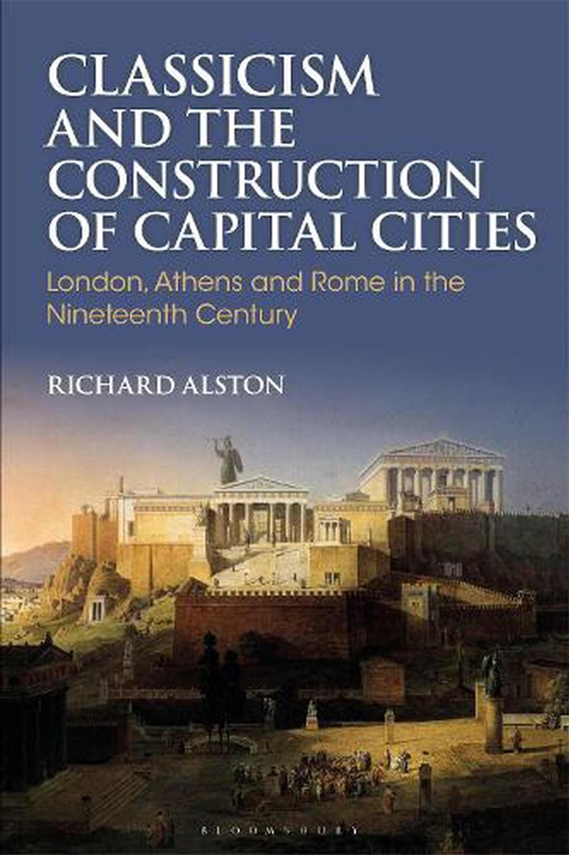 Classicism and the Construction of Capital Cities: London, Athens and Rome in the Nineteenth Century/Product Detail/History