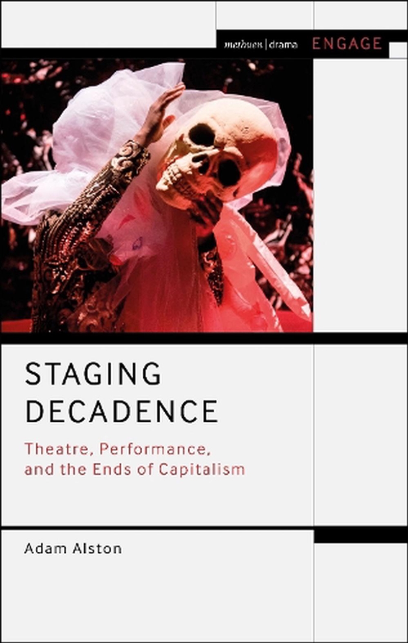 Staging Decadence: Theatre, Performance, and the Ends of Capitalism/Product Detail/Arts & Entertainment