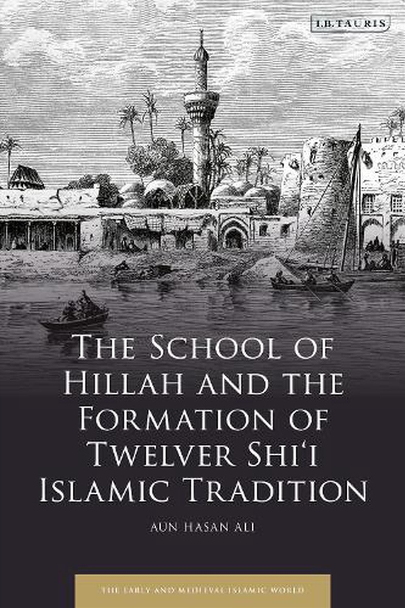 The School of Hillah and the Formation of Twelver Shi'i Islamic Tradition/Product Detail/Religion & Beliefs