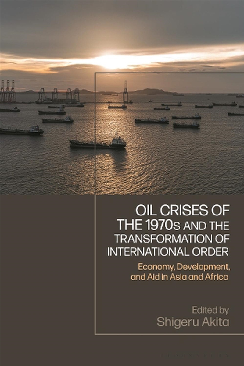 Oil Crises of the 1970s and the Transformation of International Order: Economy, Development, and Aid/Product Detail/Politics & Government