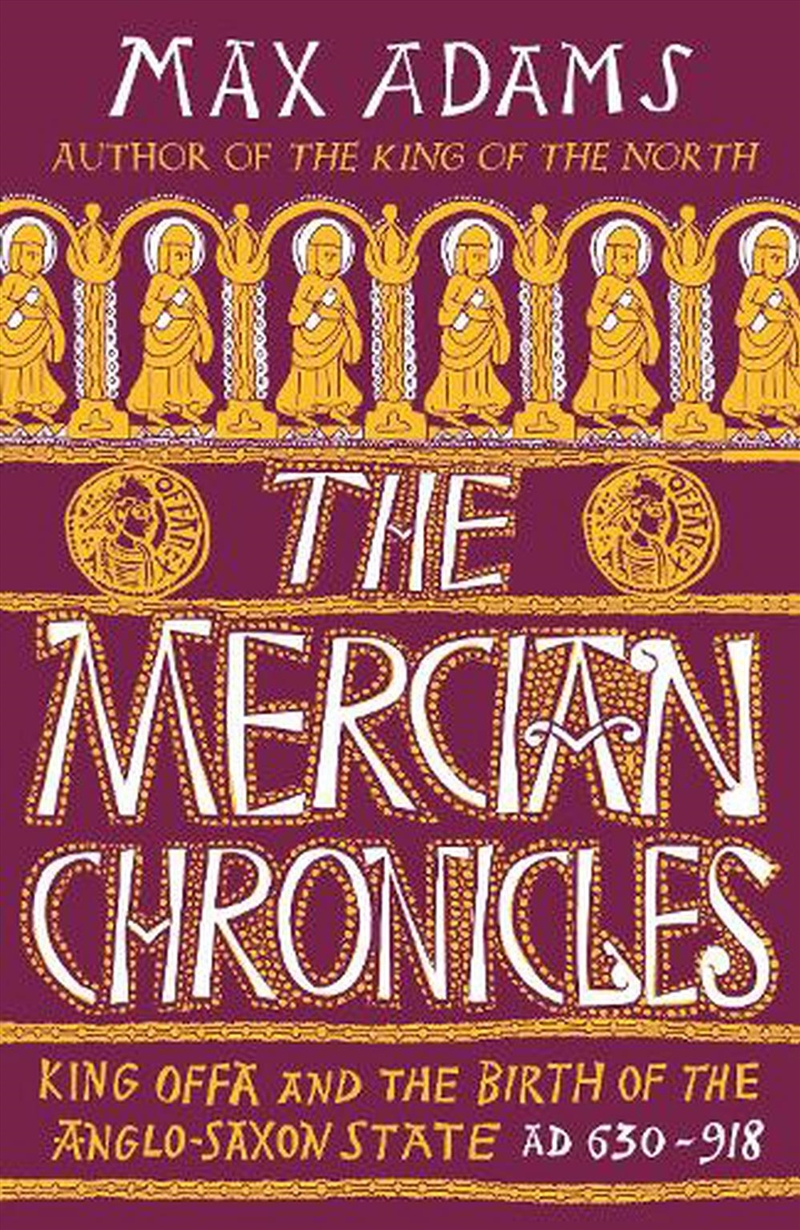 The Mercian Chronicles: King Offa and the Birth of the Anglo-Saxon State, AD 630-918/Product Detail/History