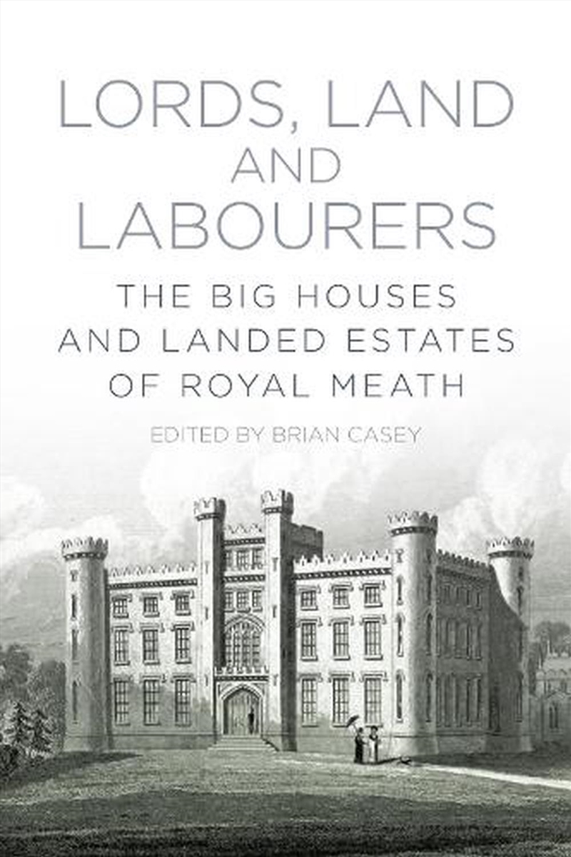 Lords, Land and Labourers: The Big Houses and Landed Estates of Royal Meath/Product Detail/History