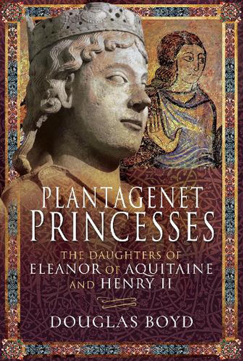 Plantagenet Princesses: The Daughters of Eleanor of Aquitaine and Henry II/Product Detail/History