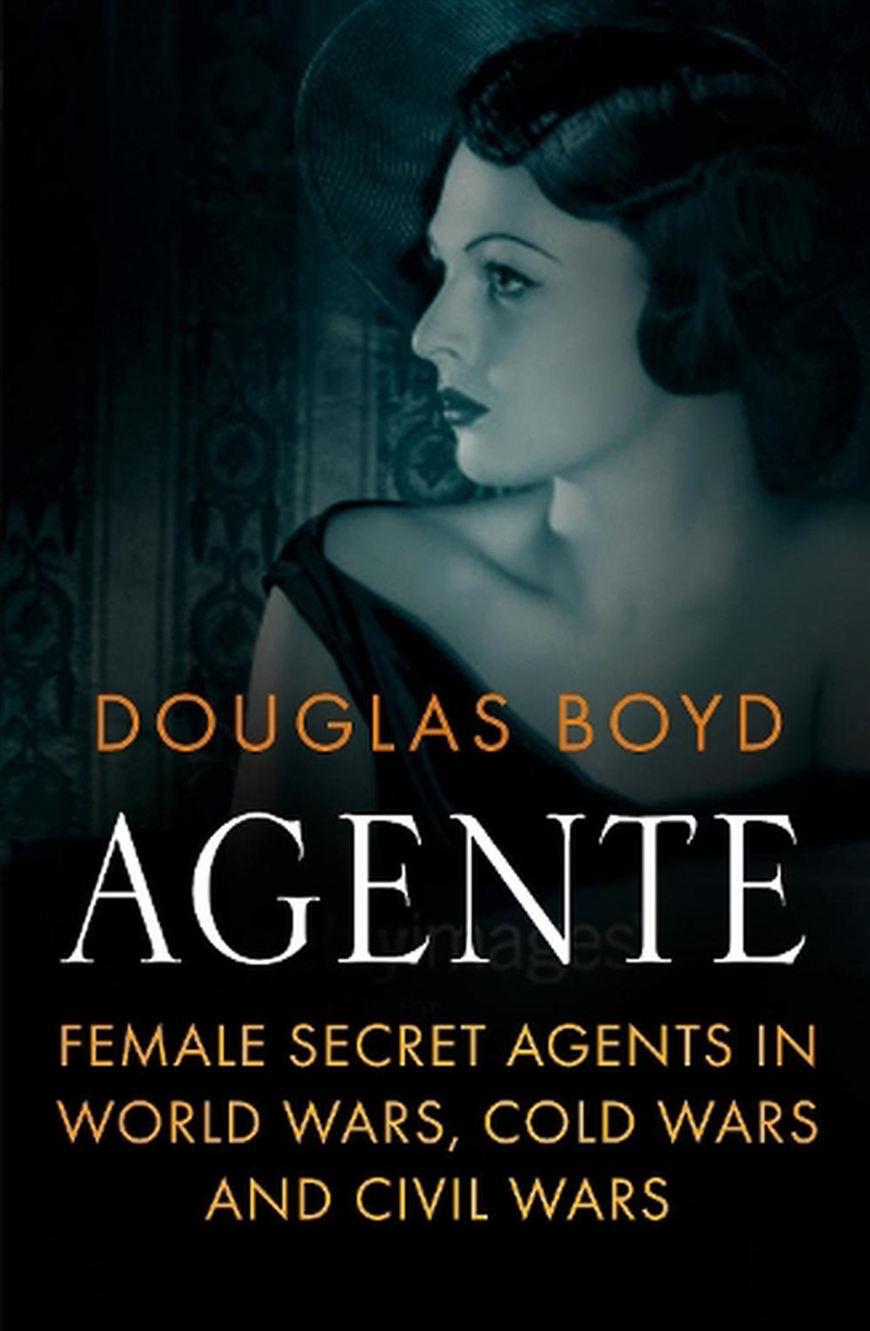 Agente: Female Secret Agents in World Wars, Cold Wars and Civil Wars/Product Detail/History