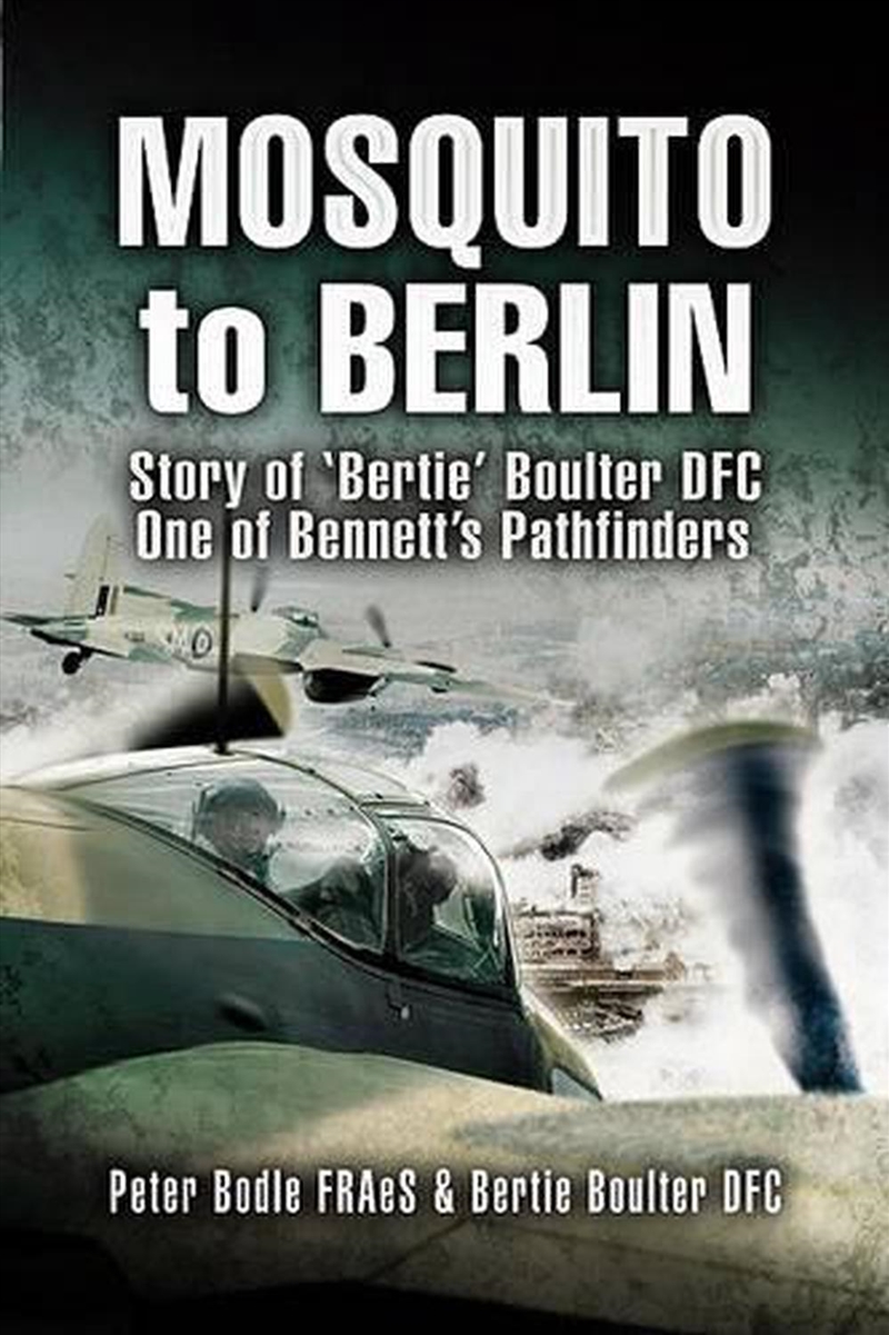 Mosquito to Berlin: Story of 'Bertie' Boulter DFC, One of Bennett's Pathfinders/Product Detail/History