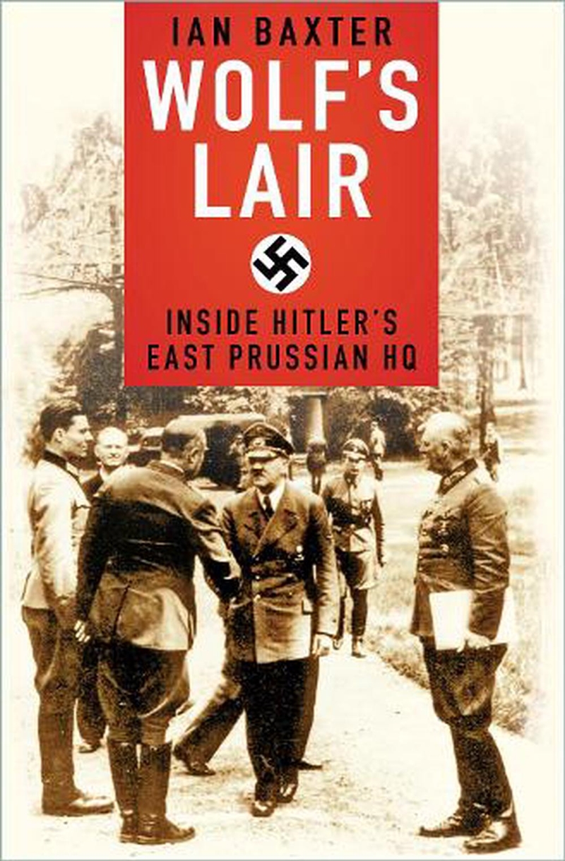 Wolf's Lair: Inside Hitler's East Prussian HQ/Product Detail/History