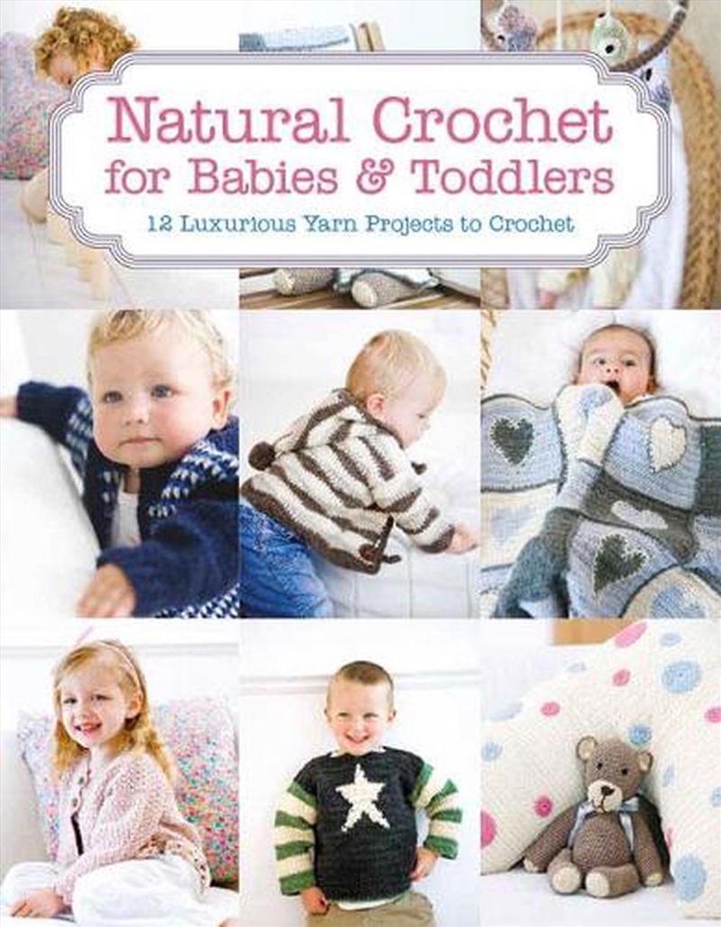 Natural Crochet for Babies & Toddlers: 12 Luxurious Yarn Projects to Crochet/Product Detail/Crafts & Handiwork