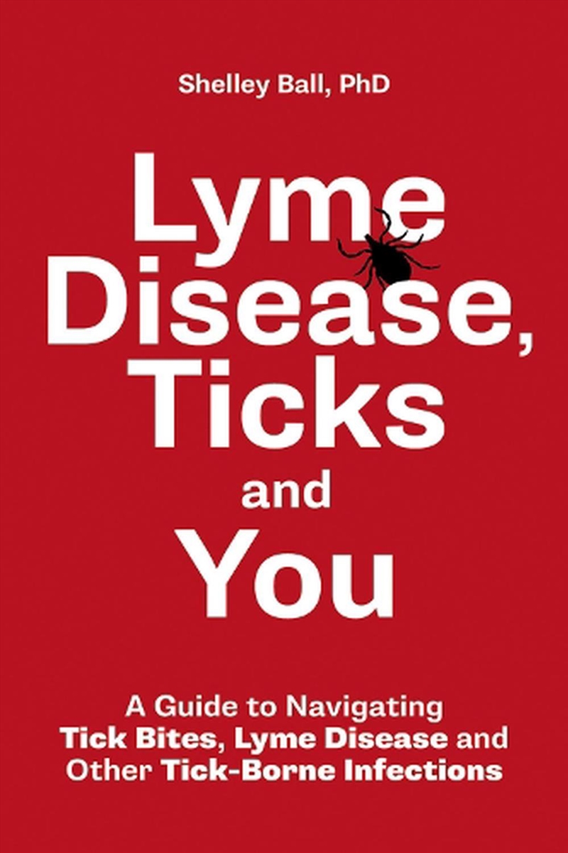 Lyme Disease, Ticks and You: A Guide to Navigating Tick Bites, Lyme Disease and Other Tick-Borne Inf/Product Detail/Family & Health