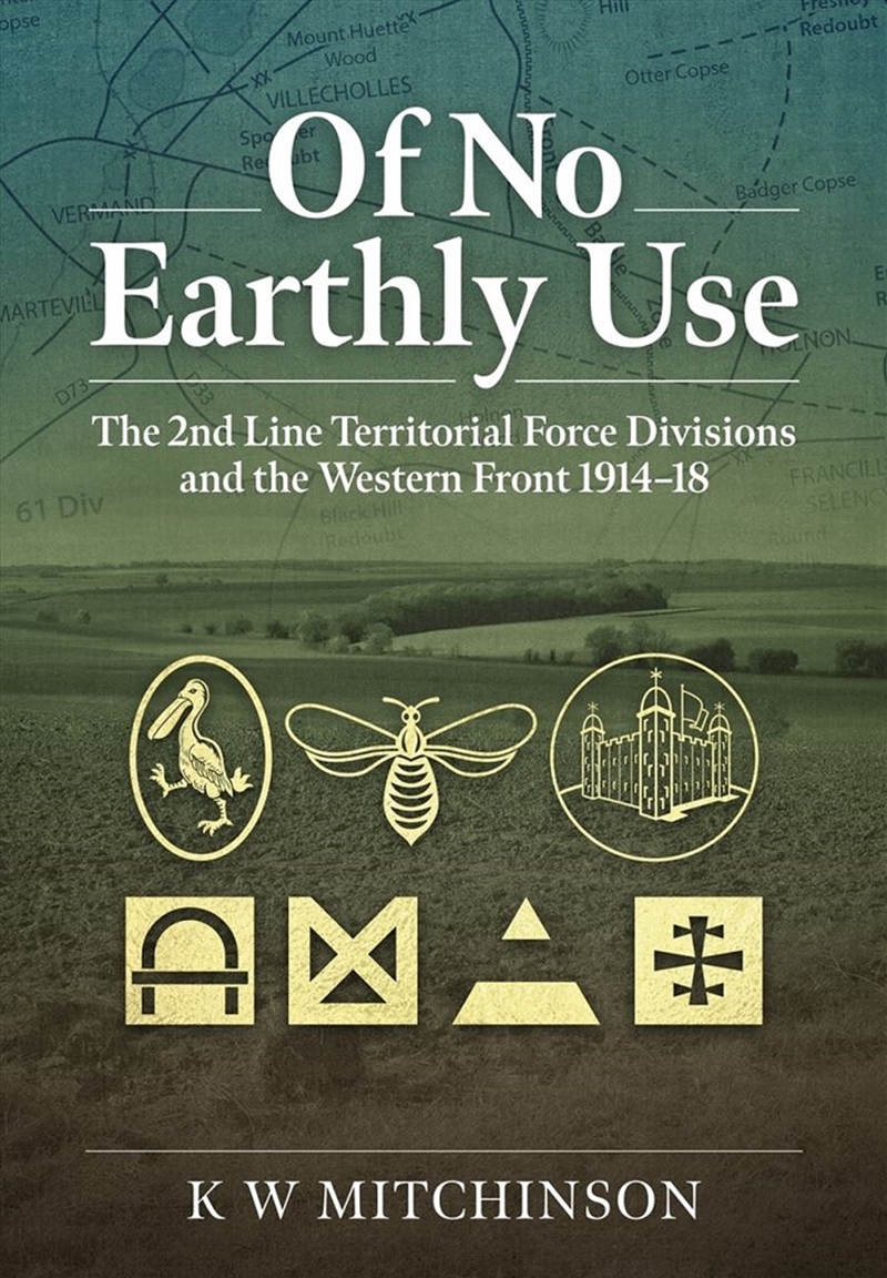 Of No Earthly Use: The 2nd Line Territorial Force Divisions and the Western Front/Product Detail/History