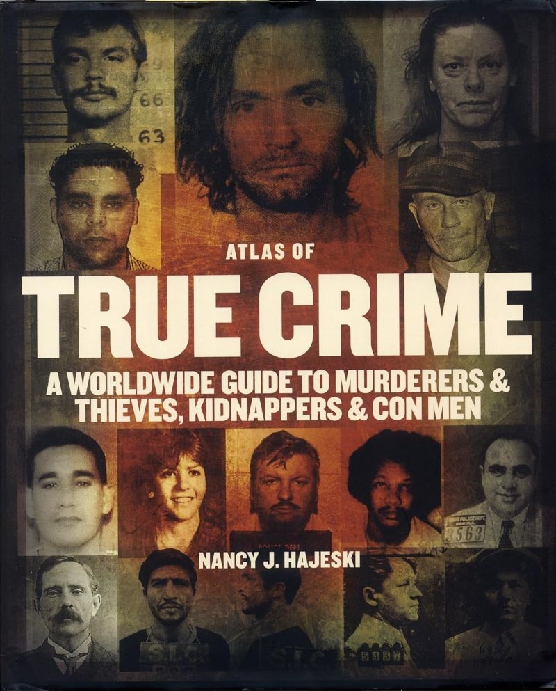 Atlas of True Crime: A Worldwide Guide to Murderers and Thieves, Kidnappers and Con Men/Product Detail/True Crime