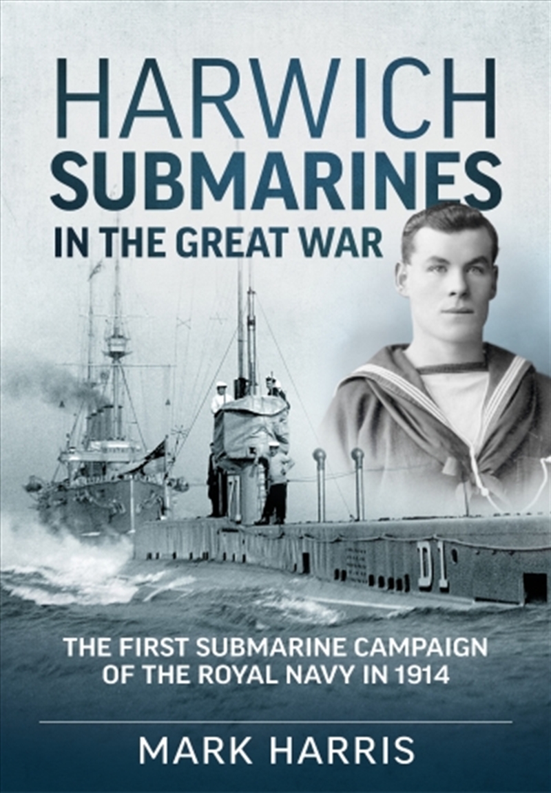 Harwich Submarines in the Great War: The First Submarine Campaign of the Royal Navy in 1914/Product Detail/History