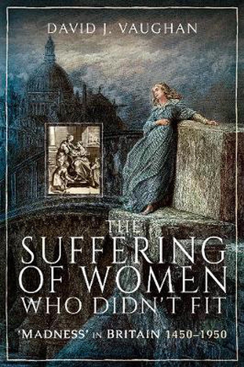 Suffering of Women Who Didn't Fit - 'Madness' in Britain, 1450-1950/Product Detail/History