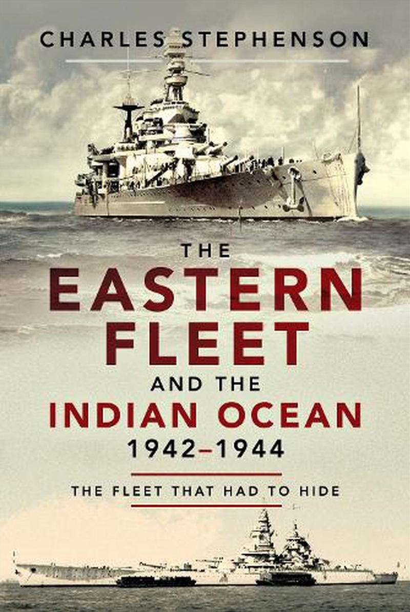 Eastern Fleet and the Indian Ocean, 1942-1944 - The Fleet that Had to Hide/Product Detail/History