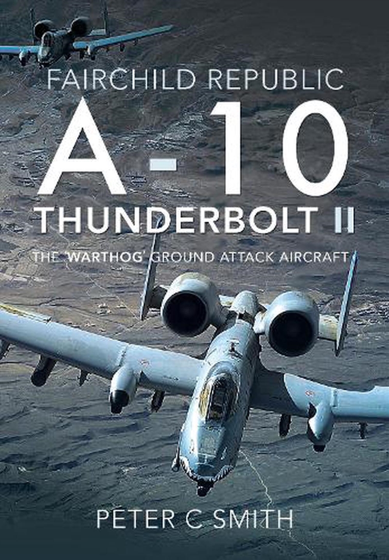 Fairchild Republic A-10 Thunderbolt II - The 'Warthog' Ground Attack Aircraft/Product Detail/History