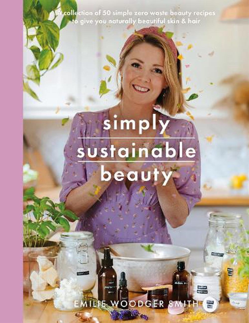 Simply Sustainable Beauty - 30 Recipes to Create Your New Head to Toe Zero-Waste Beauty Routine/Product Detail/Fashion & Style Guides