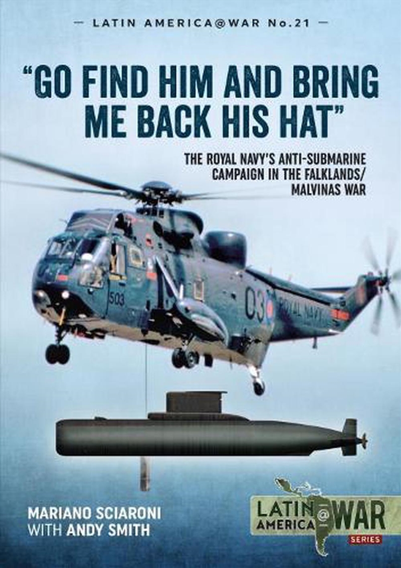 Go Find Him and Bring Me Back His Hat - The Royal Navy's Anti-Submarine campaign in the Falklands/Ma/Product Detail/History