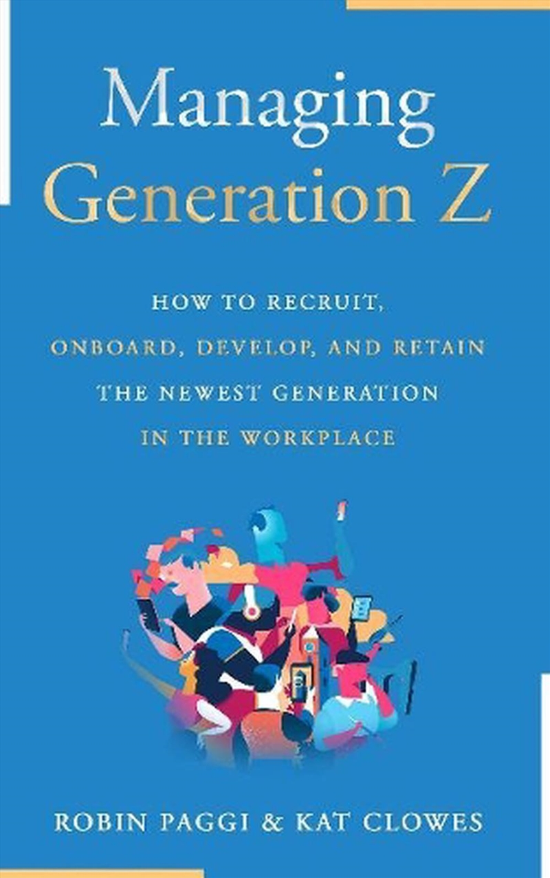 Managing Generation Z - How to Recruit, Onboard, Develop and Retain the Newest Generation in the Wor/Product Detail/Business Leadership & Management