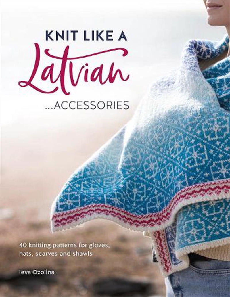 Knit Like a Latvian - Accessories - 40 Knitting Patterns for Gloves, Hats, Scarves and Shawls/Product Detail/Crafts & Handiwork