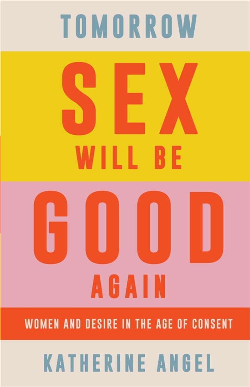 Tomorrow Sex Will Be Good Again: Women And Desire In The Age Of Consent/Product Detail/Society & Culture