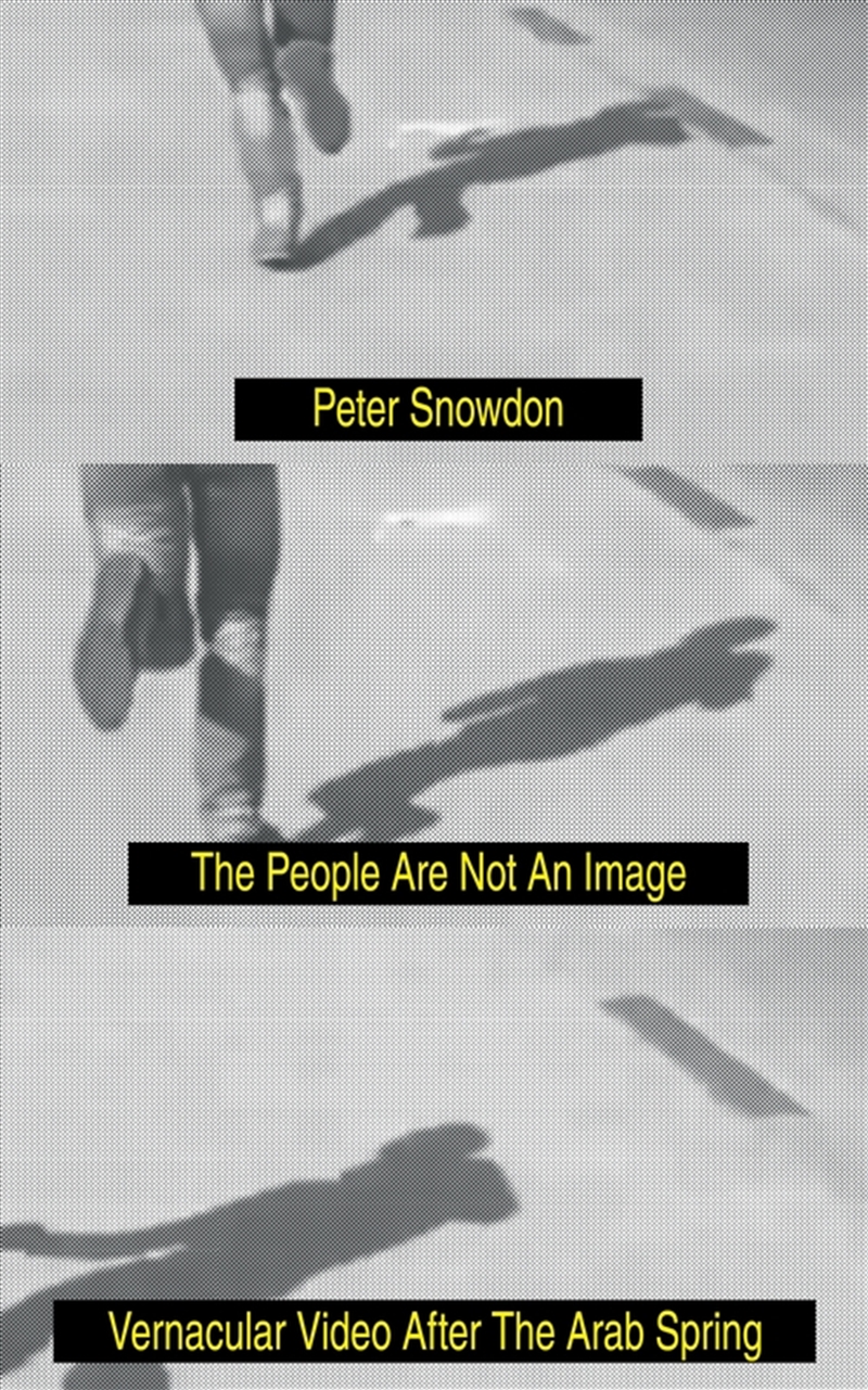 The People Are Not An Image: Vernacular Video After The Arab Spring/Product Detail/Politics & Government