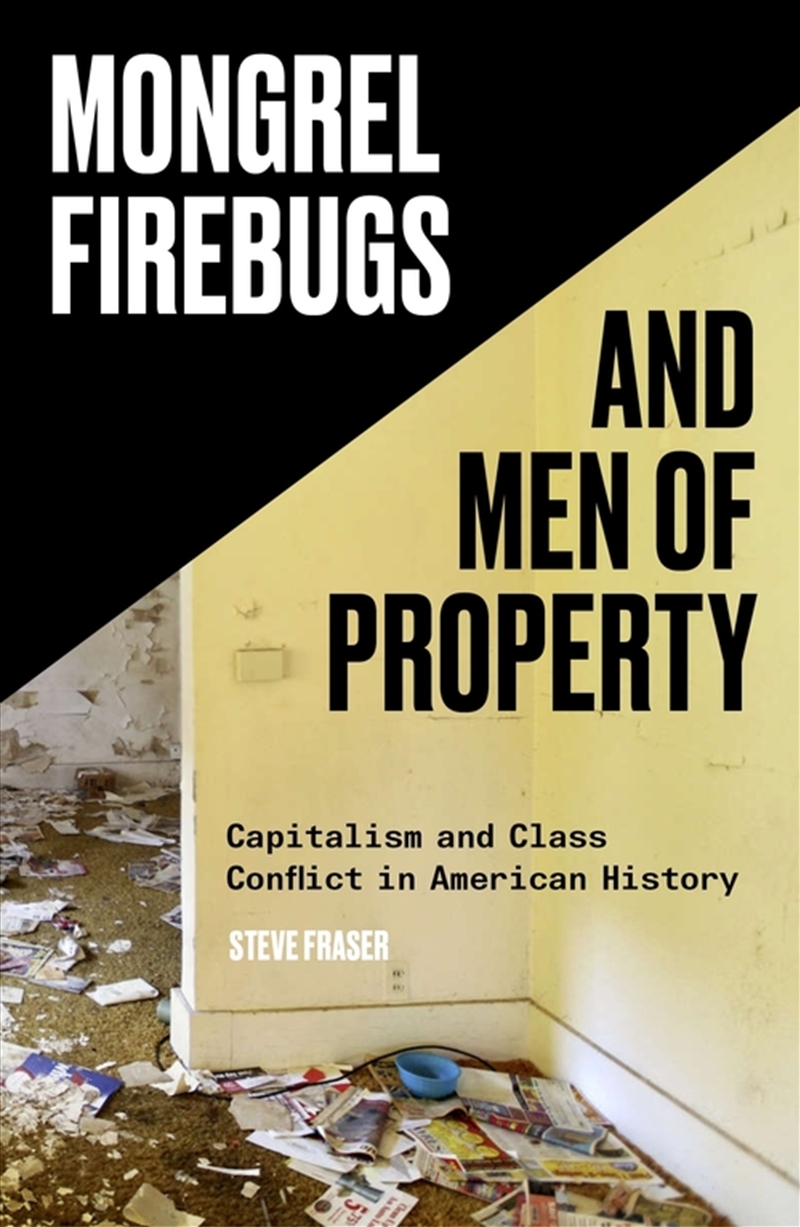 Mongrel Firebugs And Men Of Property: Capitalism And Class Conflict In American History/Product Detail/History