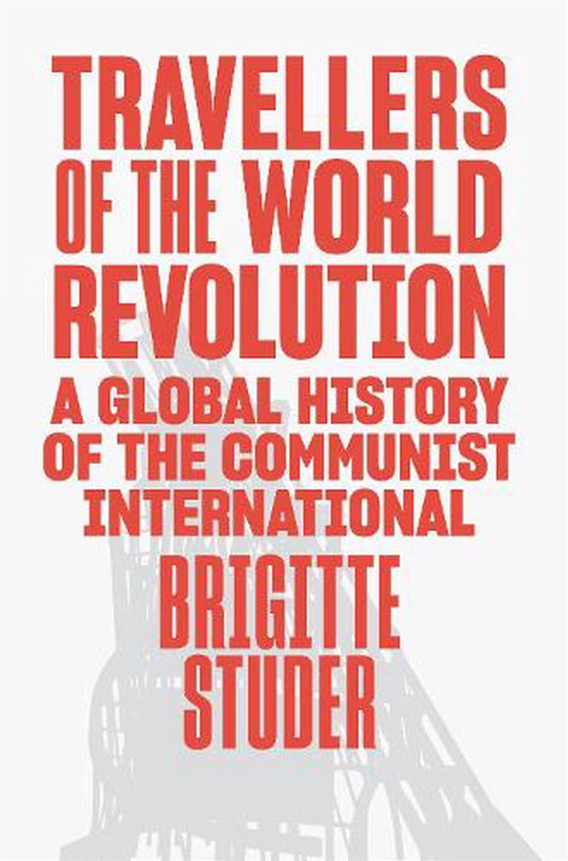 Travellers Of The World Revolution: A Global History Of The Communist International/Product Detail/Politics & Government