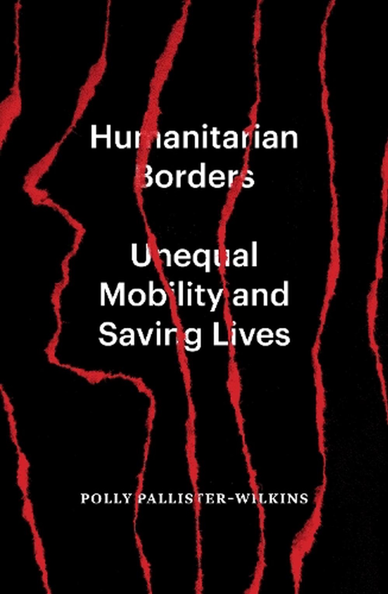 Humanitarian Borders: Unequal Mobility And Saving Lives/Product Detail/Society & Culture