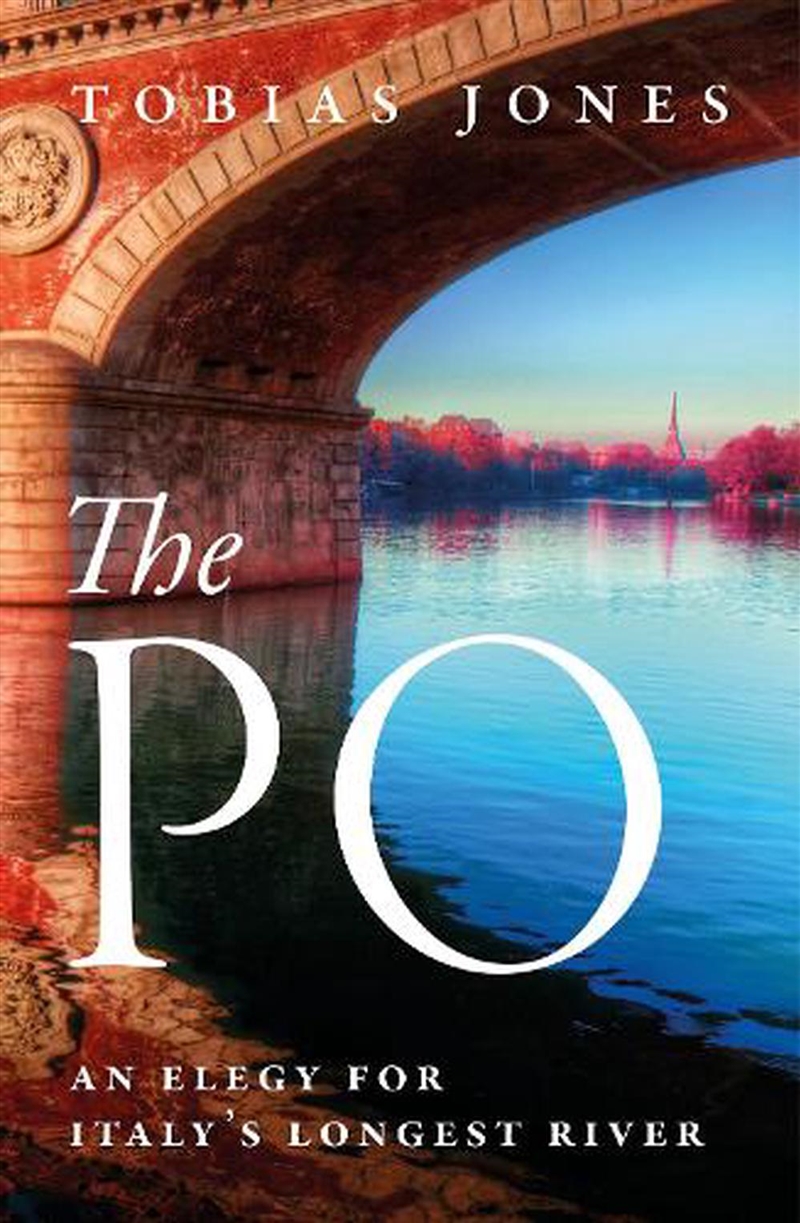 The Po: An Elegy For Italy's Longest River/Product Detail/Travel Writing