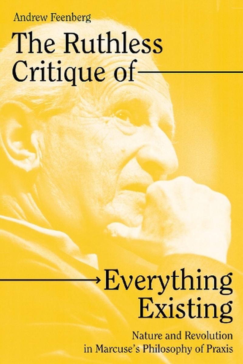 The Ruthless Critique Of Everything Existing: Nature And Revolution In Marcuse's Philosophy Of Praxi/Product Detail/Politics & Government