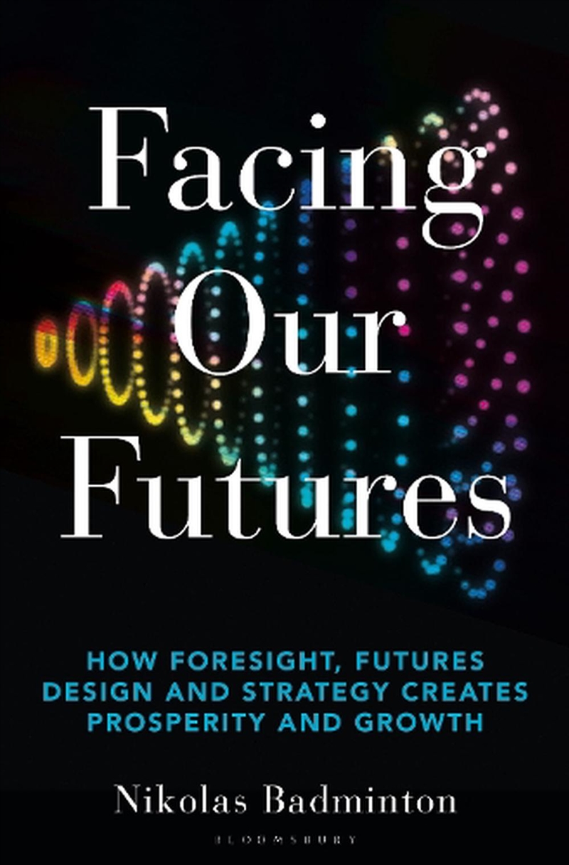 Facing Our Futures: How Foresight, Futures Design And Strategy Creates Prosperity And Growth/Product Detail/Business Leadership & Management