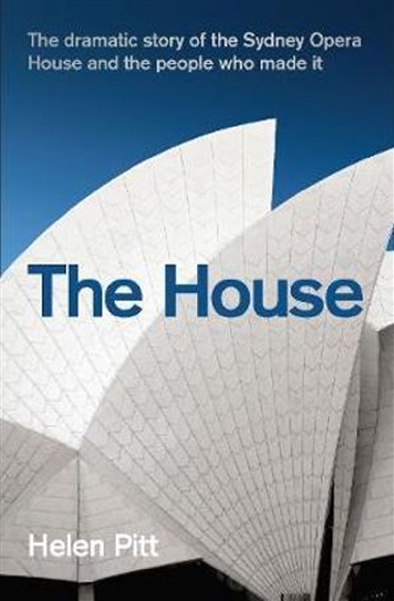 The House The Dramatic Story of the Sydney Opera House and the People Who Made It/Product Detail/Reading