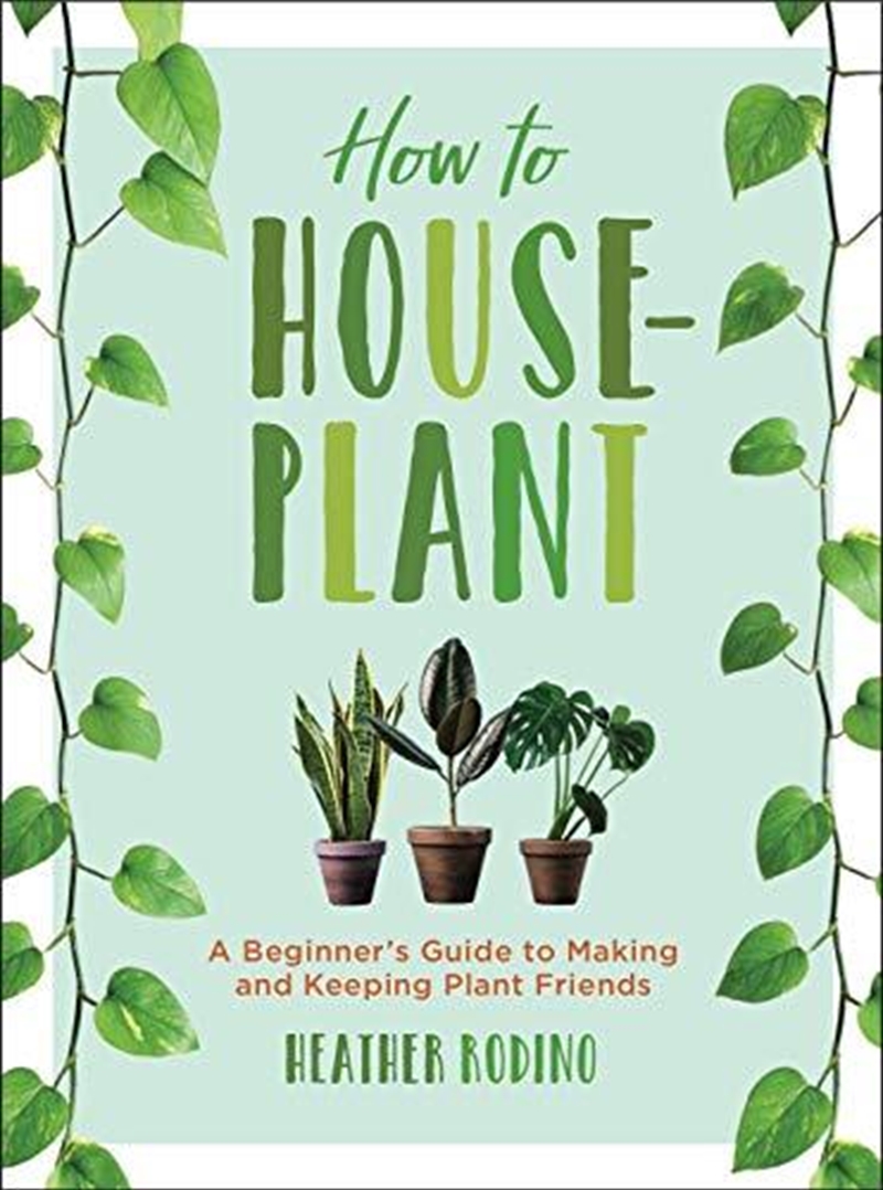 How To Houseplant: A Beginner's Guide To Making And Keeping Plant Friends/Product Detail/Gardening