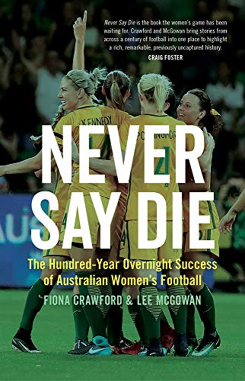 Never Say Die: The Hundred-year Overnight Success Of Australian Women’s Football/Product Detail/Sport & Recreation